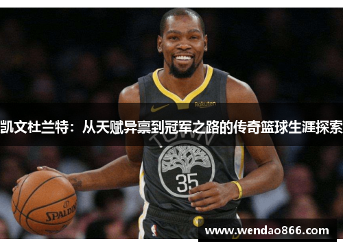凯文杜兰特：从天赋异禀到冠军之路的传奇篮球生涯探索