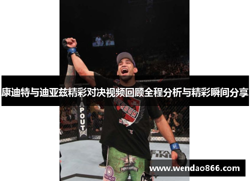 康迪特与迪亚兹精彩对决视频回顾全程分析与精彩瞬间分享
